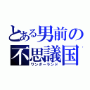 とある男前の不思議国（ワンダーランド）