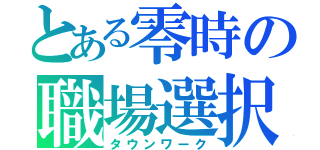 とある零時の職場選択（タウンワーク）