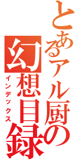 とあるアル厨の幻想目録（インデックス）