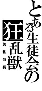 とある生徒会の狂乱獣（美化部長）