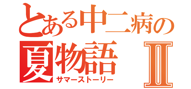 とある中二病の夏物語Ⅱ（サマーストーリー）