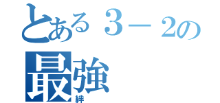 とある３－２の最強（絆）