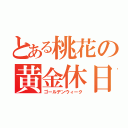 とある桃花の黄金休日（ゴールデンウィーク）