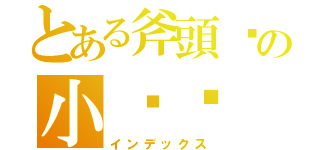 とある斧頭幫の小嘍囉（インデックス）