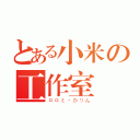 とある小米の工作室（ロロミ·かりん）