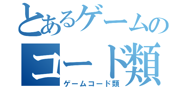 とあるゲームのコード類（ゲームコード類）