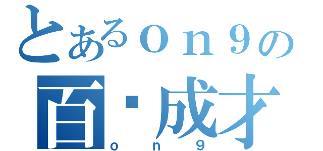 とあるｏｎ９の百屌成才（ｏｎ９）