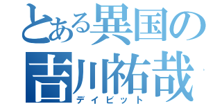 とある異国の吉川祐哉（デイビット）