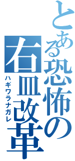 とある恐怖の右皿改革（ハギワラナガレ）