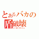 とあるバカの盾破壊（シールドクラッシュ）