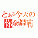 とある今天の你余疆喃了么（＊＊＊＊＊）