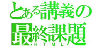 とある講義の最終課題（ＨＴＭＬ）