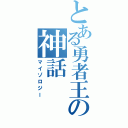 とある勇者王の神話（マイゾロジー）