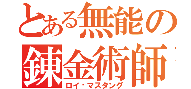 とある無能の錬金術師（ロイ•マスタング）