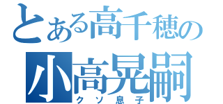 とある高千穂の小高晃嗣（クソ息子）