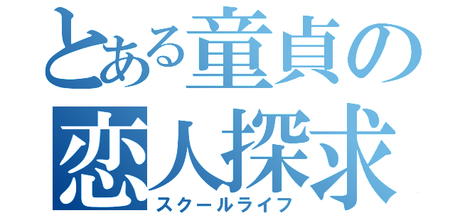 とある童貞の恋人探求（スクールライフ）