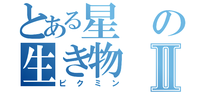 とある星の生き物Ⅱ（ピクミン）