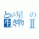 とある星の生き物Ⅱ（ピクミン）