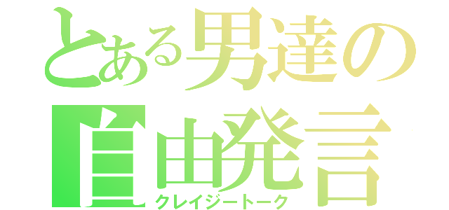 とある男達の自由発言（クレイジートーク）