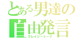 とある男達の自由発言（クレイジートーク）