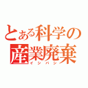 とある科学の産業廃棄物（イシバシ）