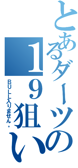 とあるダーツの１９狙い（ＢＵＬＬ入りません。）