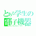 とある学生の電子機器（コンピューター）