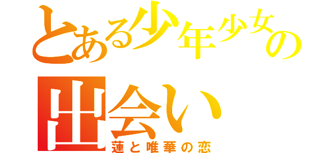 とある少年少女の出会い（蓮と唯華の恋）