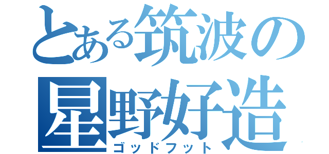 とある筑波の星野好造（ゴッドフット）