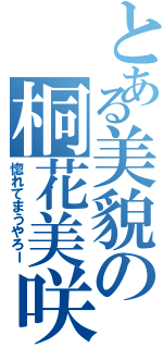 とある美貌の桐花美咲（惚れてまうやろー）