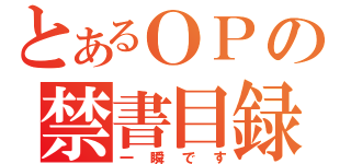 とあるＯＰの禁書目録（一瞬です）