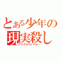 とある少年の現実殺し（リアルブレイカ―）