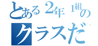 とある２年１組のクラスだぜ（）