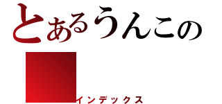 とあるうんこの（インデックス）