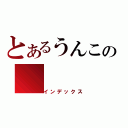 とあるうんこの（インデックス）