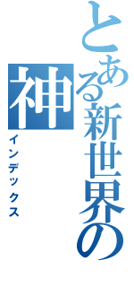 とある新世界の神（インデックス）