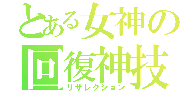 とある女神の回復神技（リザレクション）