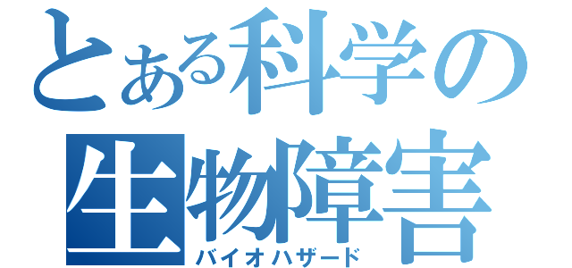 とある科学の生物障害（バイオハザード）