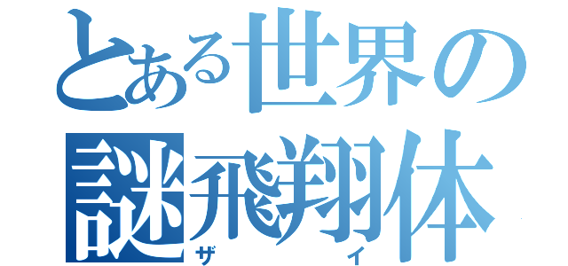 とある世界の謎飛翔体（ザイ）