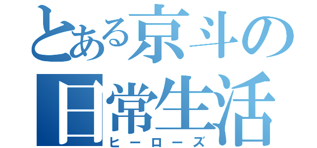 とある京斗の日常生活（ヒーローズ）