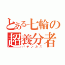 とある七輪の超養分者（パチンカス）