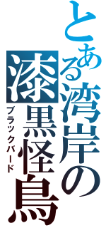 とある湾岸の漆黒怪鳥（ブラックバード）