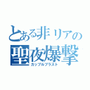 とある非リアの聖夜爆撃（カップルブラスト）