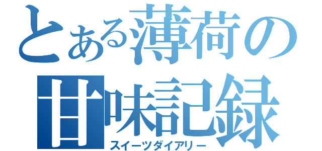 とある薄荷の甘味記録（スイーツダイアリー）