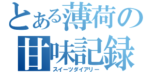 とある薄荷の甘味記録（スイーツダイアリー）