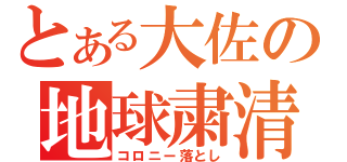 とある大佐の地球粛清（コロニー落とし）