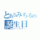 とあるみちるの誕生日（バースデー）