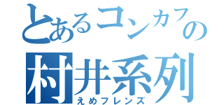 とあるコンカフェの村井系列（えめフレンズ）