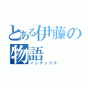 とある伊藤の物語（インデックス）