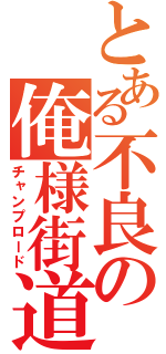 とある不良の俺様街道（チャンプロード）